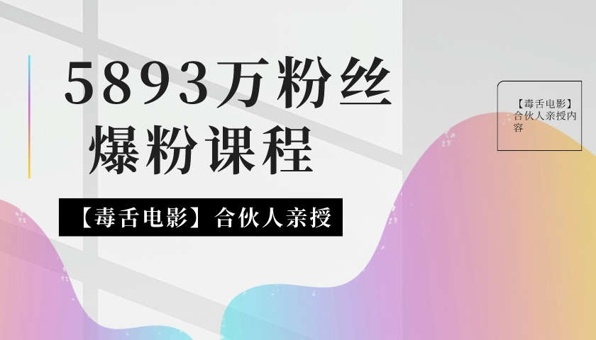 抖音快手电影剪辑5893万粉丝【毒舌电影】合伙人亲授内容爆粉课程