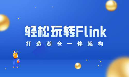 大数据轻松玩转Flink，打造湖仓一体架构