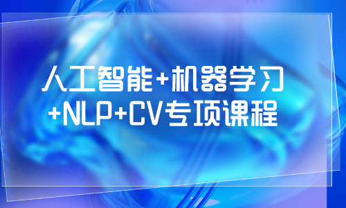 人工智能+机器学习+NLP+CV专项课程