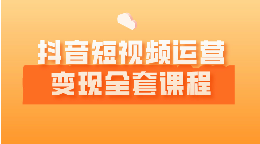 短视频直播带货教程抖音短视频运营变现全套课程