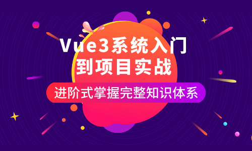 web前端Vue3系统入门到项目实战，进阶式掌握完整知识体系