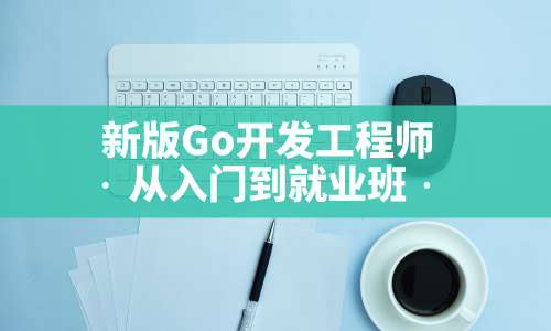 Go新版Go开发工程师零从入门到就业班