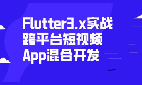 Flutter基于Flutter3.x实战跨平台短视频App混合开发